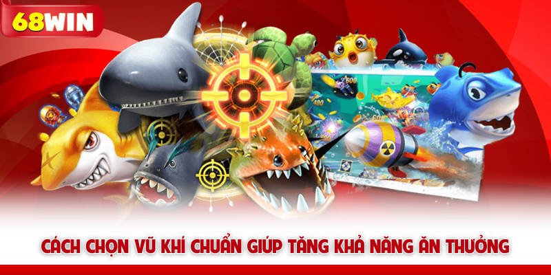 Cách chọn vũ khí chuẩn giúp tăng khả năng ăn thưởng