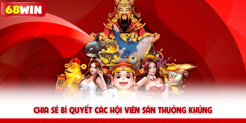 Chia sẻ bí quyết các hội viên săn thưởng khủng