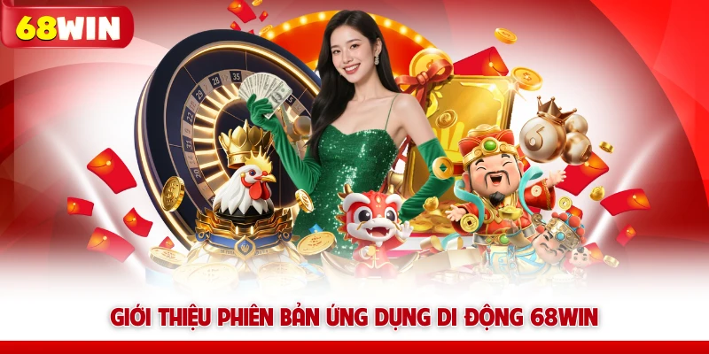 Giới thiệu phiên bản ứng dụng di động 68win