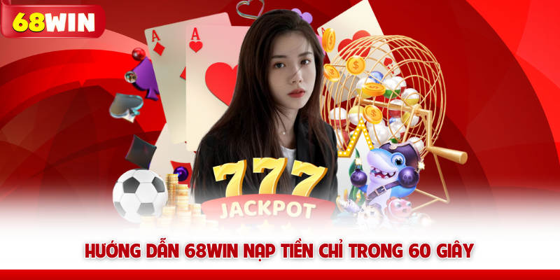 Hướng dẫn 68WIN nạp tiền chỉ trong 60 giây
