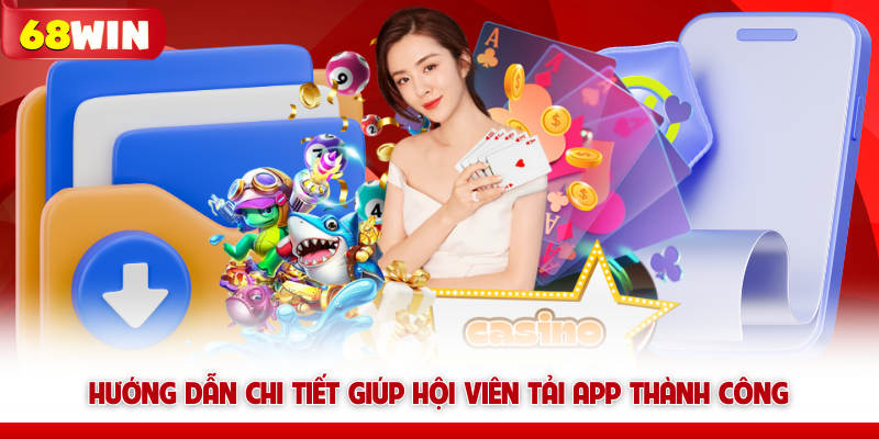 Hướng dẫn chi tiết giúp hội viên tải app thành công
