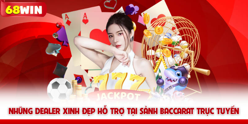 Những Dealer xinh đẹp hỗ trợ tại sảnh Baccarat trực tuyến
