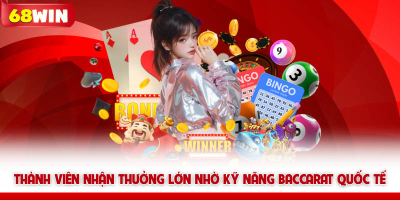 Thành viên nhận thưởng lớn nhờ kỹ năng Baccarat Quốc Tế